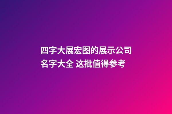 四字大展宏图的展示公司名字大全 这批值得参考